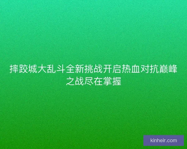 摔跤城大乱斗全新挑战开启热血对抗巅峰之战尽在掌握