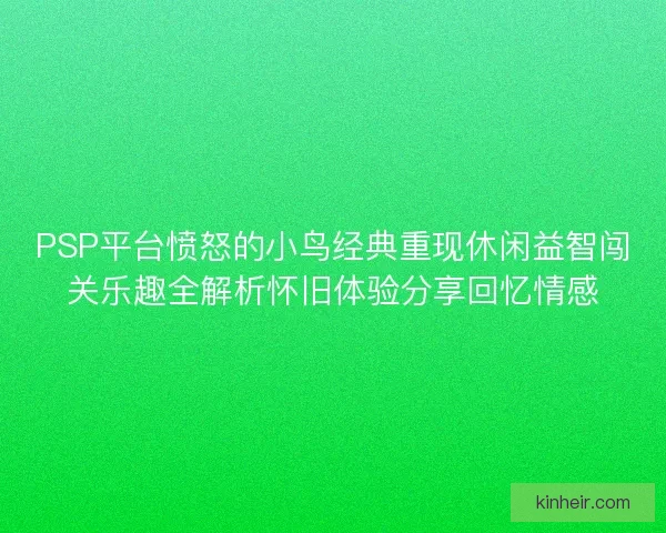 PSP平台愤怒的小鸟经典重现休闲益智闯关乐趣全解析怀旧体验分享回忆情感